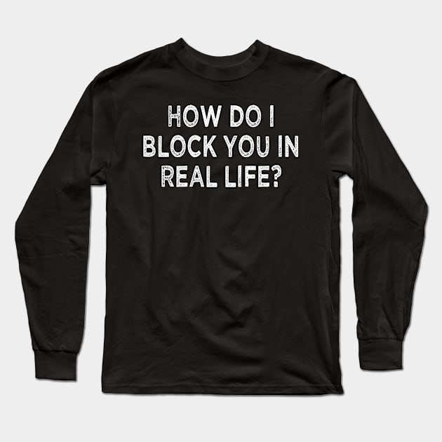 how do i block you in real life Long Sleeve T-Shirt by mdr design
